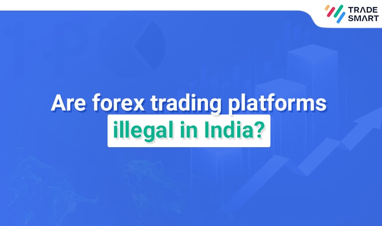 Are Forex Trading Platforms Illegal in India?
