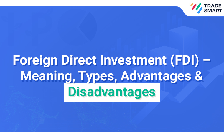Foreign Direct Investment (FDI) – Meaning, Types, Advantages & Disadvantages