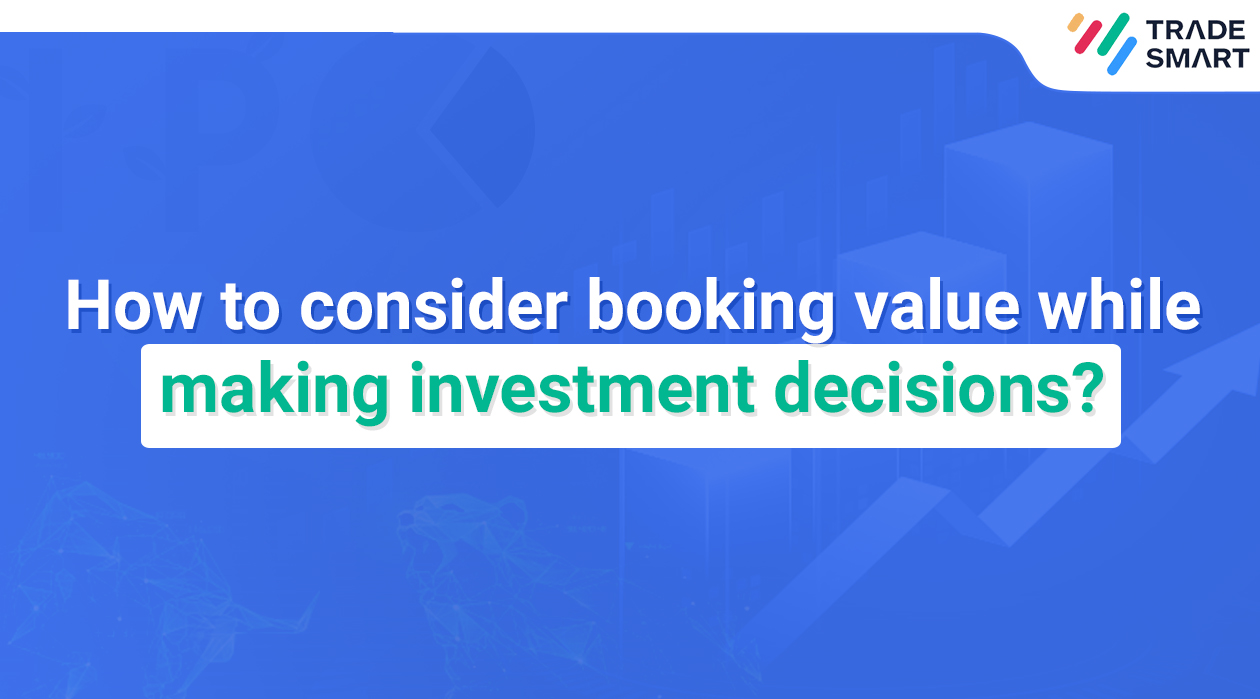 How to consider booking value while making investment decisions?