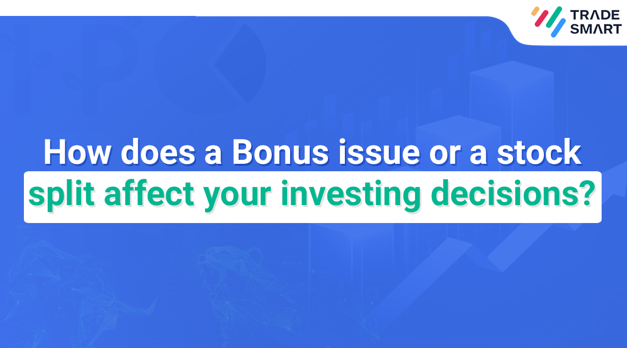 How does a Bonus issue or a stock split affect your investing decisions?